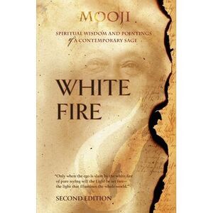 White Fire: Spiritual Wisdom and Pointings of a Contemporary Sage (Second Editio